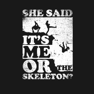 She Said It's Me Or Skeleton T-Shirt
