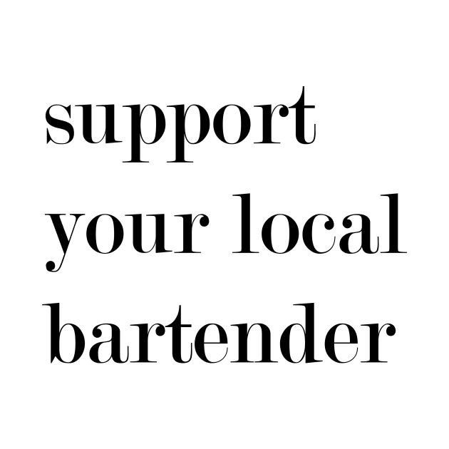 Support Your Local Bartender by Woozy Swag