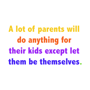 A lot of parents will do anything for their kids except let them be themselves. T-Shirt