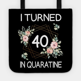 I Turned 40 In Quarantine Floral Tote