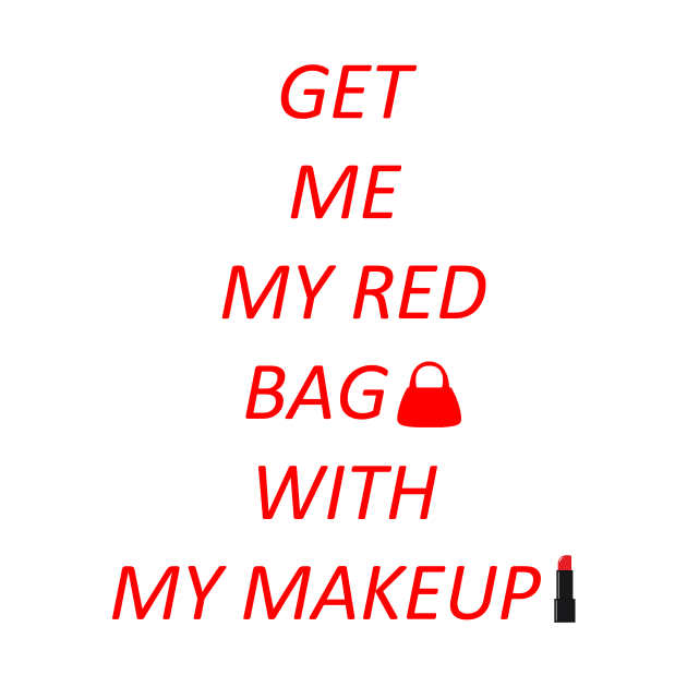 Get me my red bag with my makeup by PRINT-LAND