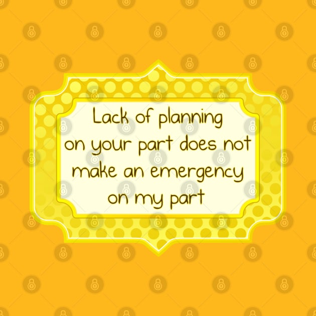 Lack of planning on your part by SnarkCentral