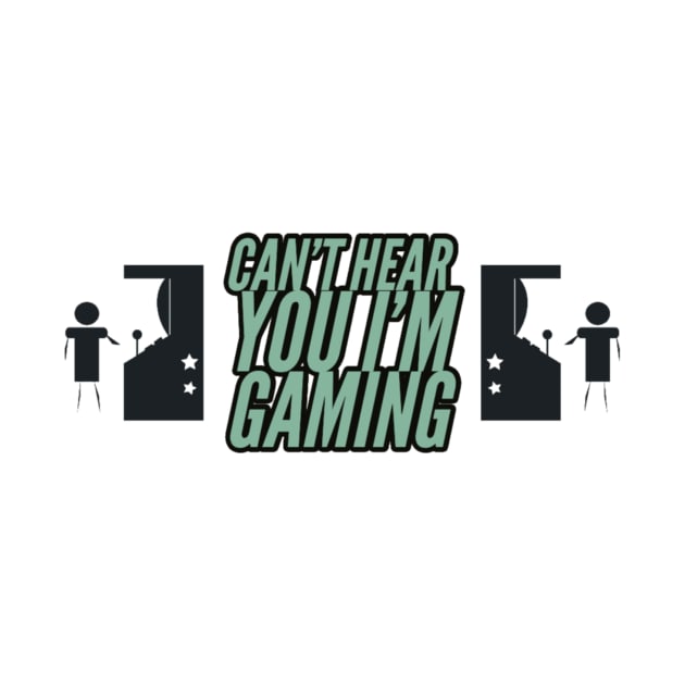 Can’t hear you I’m gaming by GAMINGQUOTES
