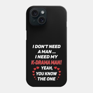 I Don't Need a Man - I Need a K-Drama Man !! for dark BG Phone Case