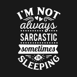 I'm Not Always Sarcastic Sometimes I'm Sleeping T-Shirt