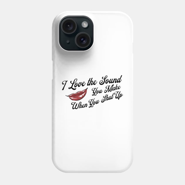 I Love the Sound you Make When You Shut Up Phone Case by akastardust