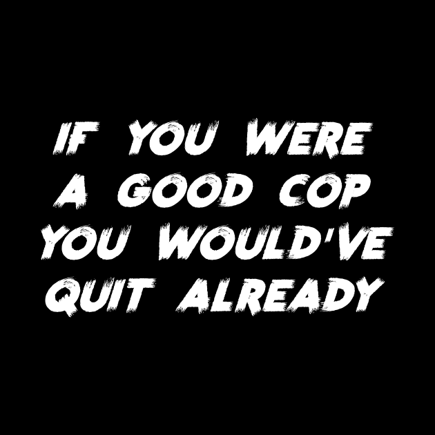 If You Were a Good Cop You Would've Quit Already by Sunshine&Revolt