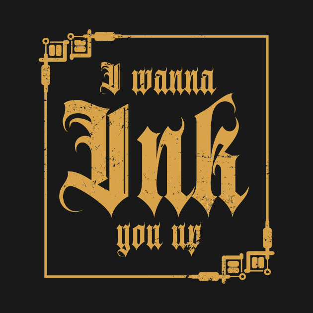 I Wanna Ink You Up Vintage Tattoo Design by shirtsyoulike