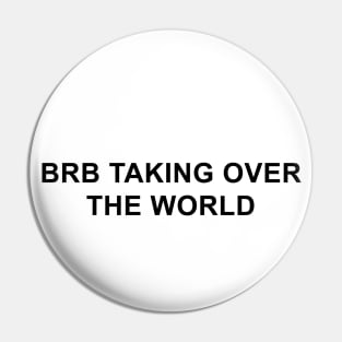 BRB Taking Over the World Pin