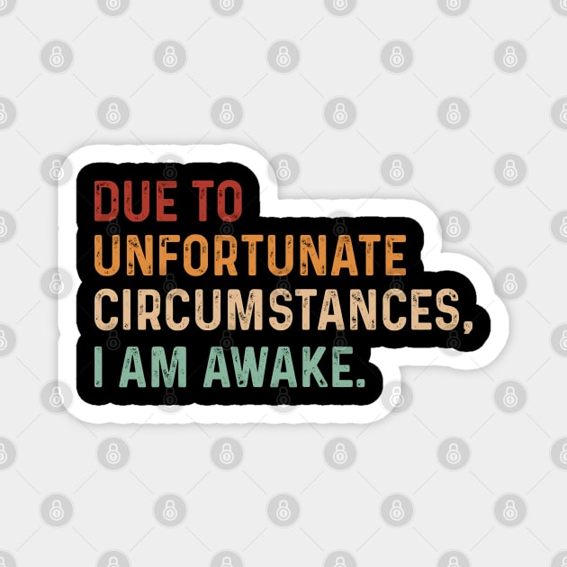 Vintage Due to unfortunate circumstances, I am awake. Funny Magnet by TeeTypo