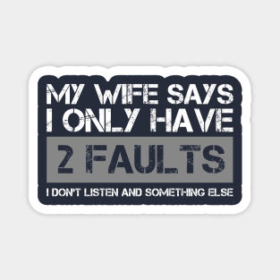 My Wife Says I Only Have Two Faults Funny Gfit Magnet