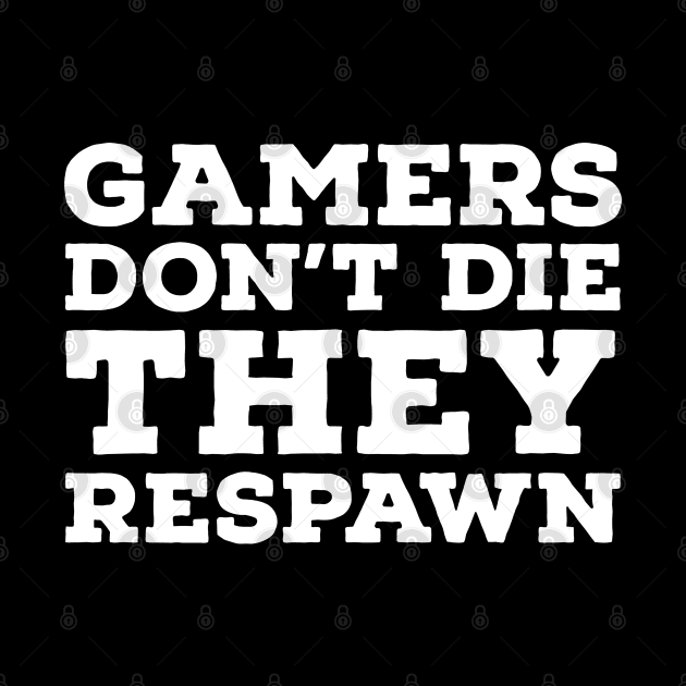 Gamers Don't Die They Respawn by evokearo