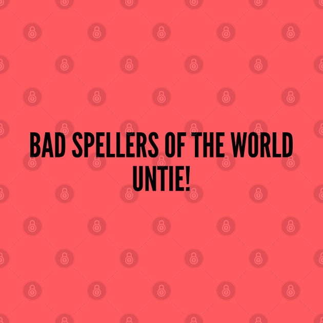 Clever - Bad Spellers Of The World Untie - Funny Joke Statement Humor Slogan by sillyslogans