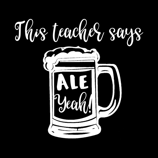 This Teacher Says Ale Yeah by LucyMacDesigns