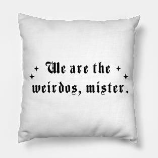 We are the weirdos, mister Pillow