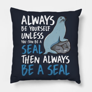 Always Be Yourself Unless You Can Be A Seal Then Always Be A Seal Pillow