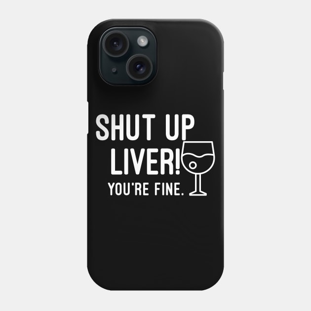 Shut Up Liver You're Fine Phone Case by Raw Designs LDN