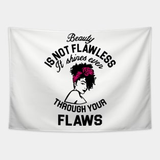 Beauty is not flawless it shines ever through your flaws Tapestry