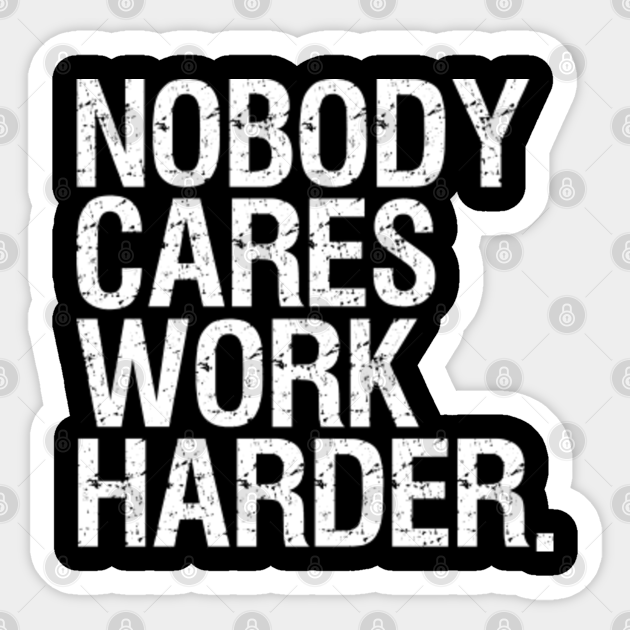 Nobody Cares Work Harder - Nobody Cares Work Harder - Sticker