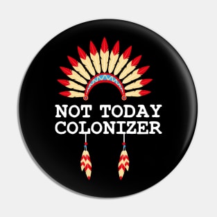 NOT TODAY COLONIZER - Indigenous Peoples Day Native American Pin