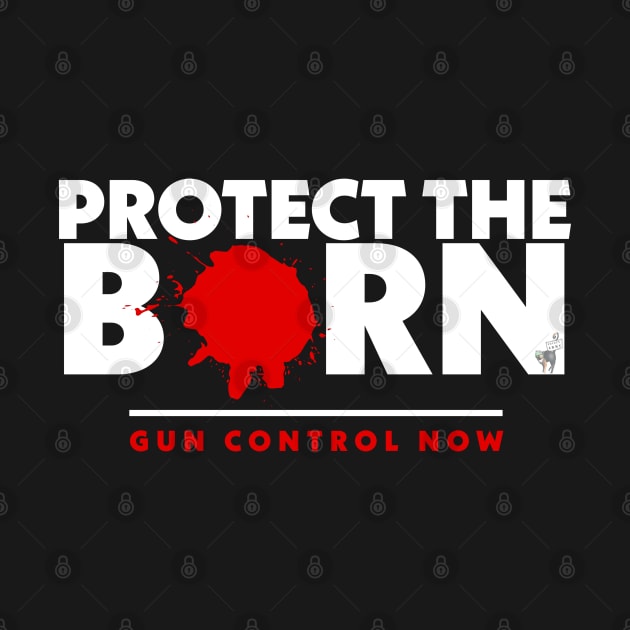 Protect the Born Gun Control Now by Feisty Army