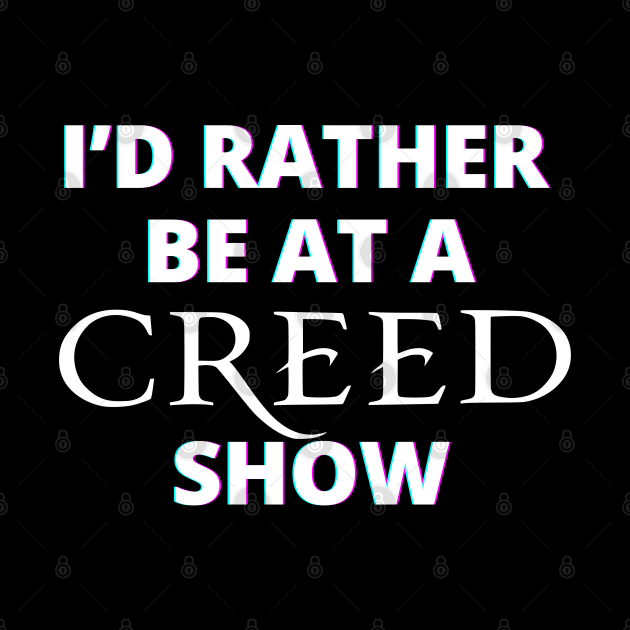 I'd Rather Be At A Creed Show by GypsyBluegrassDesigns