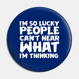 I'm So Lucky People Can't Hear What I'm Thinking Pin