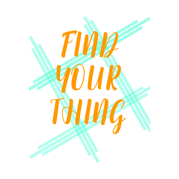 Find Your Thing by TeesandDesign