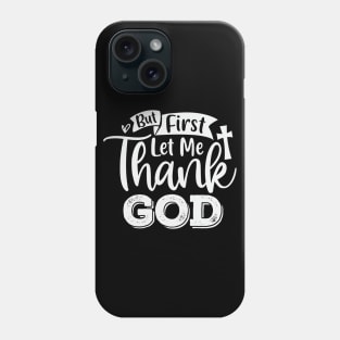 But First Let Me Thank God Phone Case