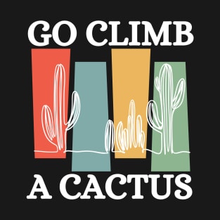 Go Climb A Cactus Succulent Plant Funny Retro Cactus T-Shirt