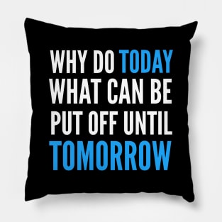 Why Do Today What Can Be Put Off Until Tomorrow Pillow