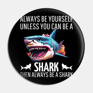 always be yourself unless you can be a shark then always be a shark Pin