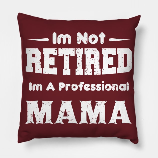 I'm Not Retired I'm A Professional,mothers day,mama,mom Pillow by mezy