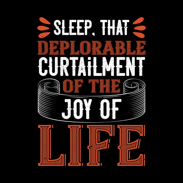 Sleep, That Deplorable Curtailment Of The Joy Of Life by APuzzleOfTShirts