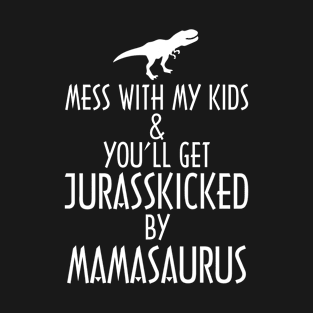 Don't Mess With Mamasaurus You'll Get Jurasskicked T-Shirt