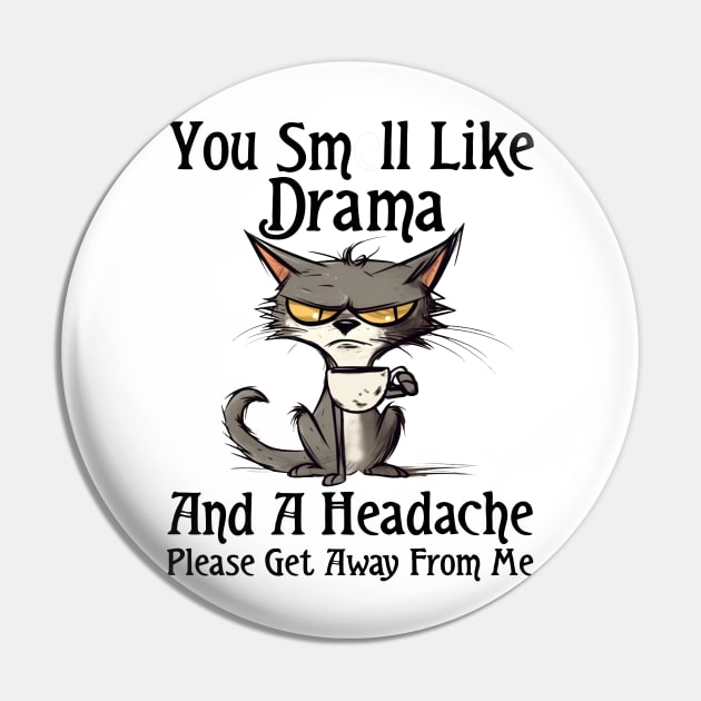 You Smell Like Drama And A Headache Please Get Away From Me Pin by Rene	Malitzki1a