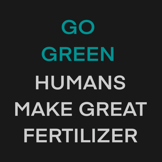 Go Green Human Make Great Fertilizer by Armor Class