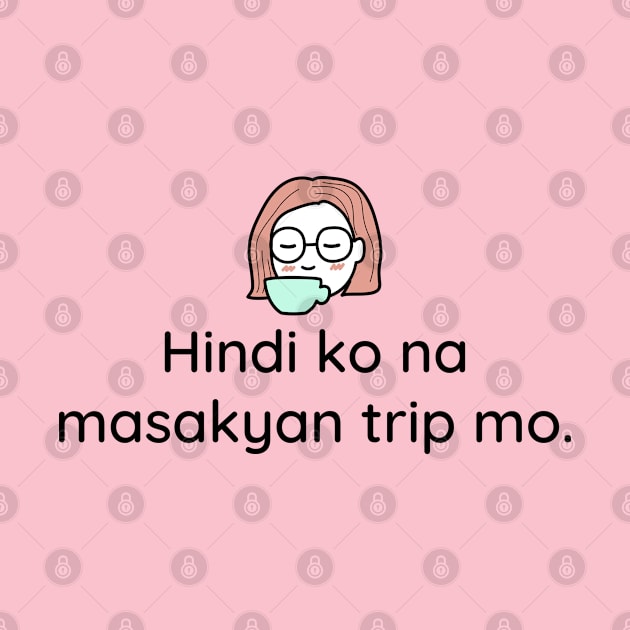 Pinoy Tagalog Relationship Statement: Hindi ko na masakyan ang trip mo by CatheBelan