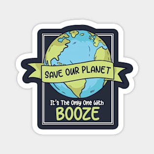 Save Our Planet. It's the Only One with Booze. Magnet