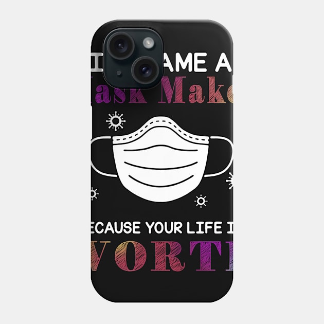 I Became A Mask Maker Because Your Life Is Worth My Life Phone Case by KiraT