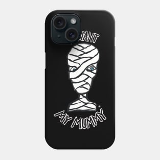 I Want My Mummy Phone Case