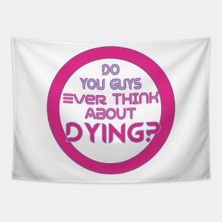 Do You Guys Ever Think About dying? Barbie quote Tapestry