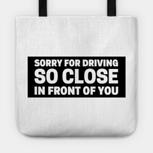 Sorry For Driving So Close In Front Of You, Funny Car Bumper Tote