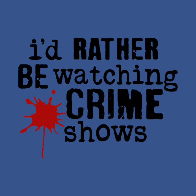 Disover I'd Rather Be Watching Crime Shows - Id Rather Be Watching Crime Shows - T-Shirt