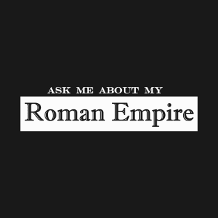 ask me about my roman empire T-Shirt