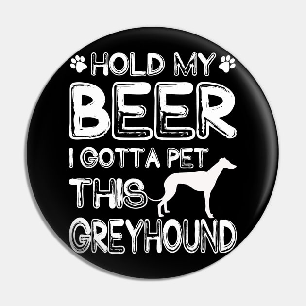 Holding My Beer I Gotta Pet This Greyhound Pin by danieldamssm