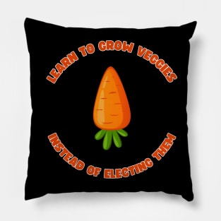 Learn to grow veggies instead of electing them Pillow