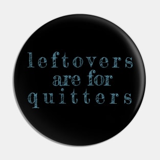 Leftovers Are For Quitters - funny quote Pin