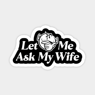 Let Me Ask My Wife - Funny Retro Style Husband Saying Magnet