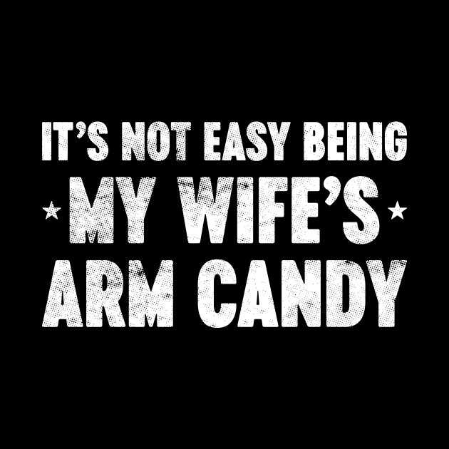 It's Not Easy Being My Wife's Arm Candy Funny Vintage Retro (White) by Luluca Shirts